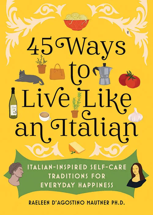 45 Ways To Live Like An Italian  Sourcebook   